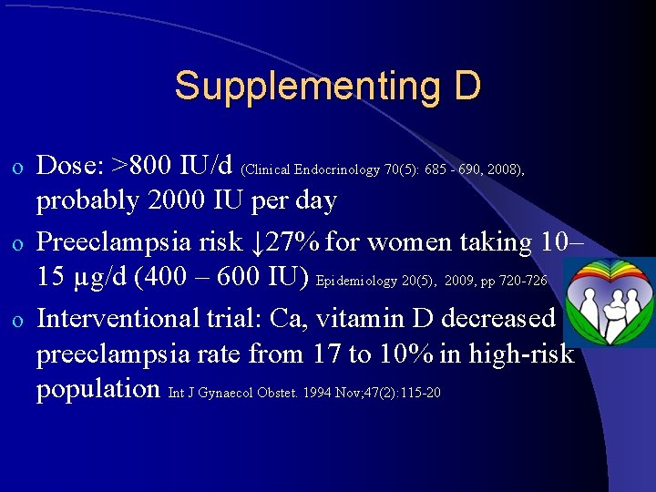 Supplementing D Dose: >800 IU/d (Clinical Endocrinology 70(5): 685 - 690, 2008), probably 2000