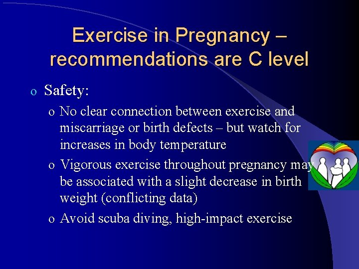Exercise in Pregnancy – recommendations are C level o Safety: o No clear connection