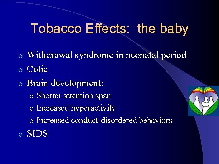 Tobacco Effects: the baby Withdrawal syndrome in neonatal period o Colic o Brain development: