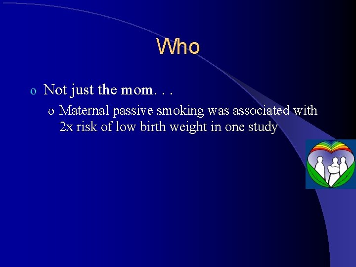 Who o Not just the mom. . . o Maternal passive smoking was associated