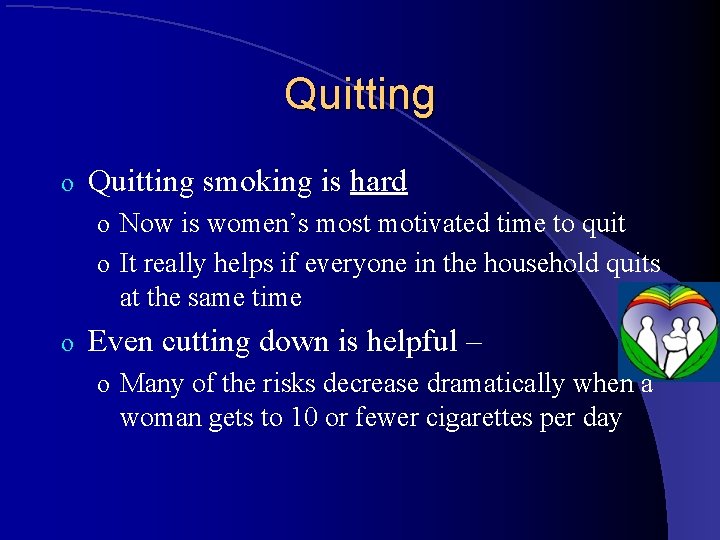 Quitting o Quitting smoking is hard o Now is women’s most motivated time to
