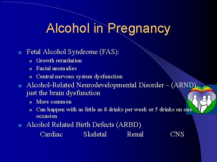 Alcohol in Pregnancy o Fetal Alcohol Syndrome (FAS): o Growth retardation o Facial anomalies