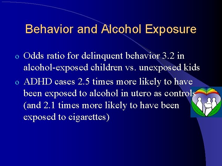 Behavior and Alcohol Exposure Odds ratio for delinquent behavior 3. 2 in alcohol-exposed children
