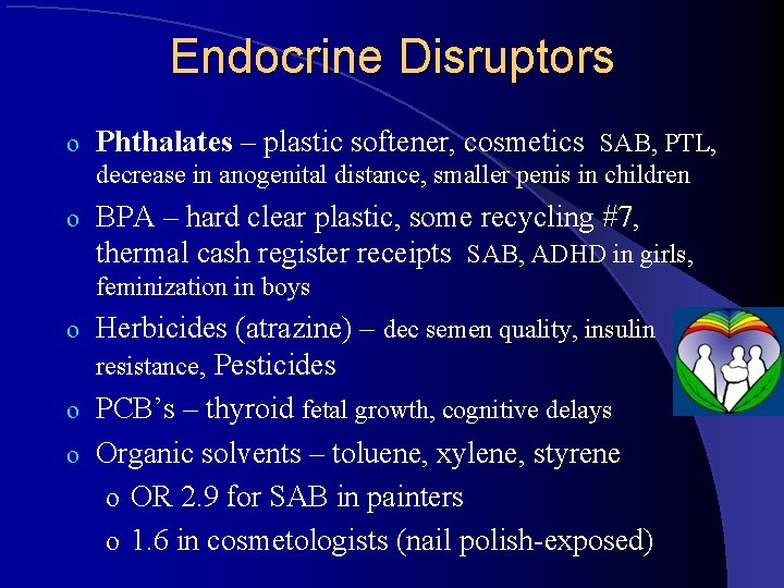 Endocrine Disruptors o Phthalates – plastic softener, cosmetics SAB, PTL, decrease in anogenital distance,
