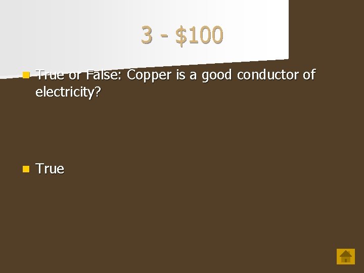 3 - $100 n True or False: Copper is a good conductor of electricity?