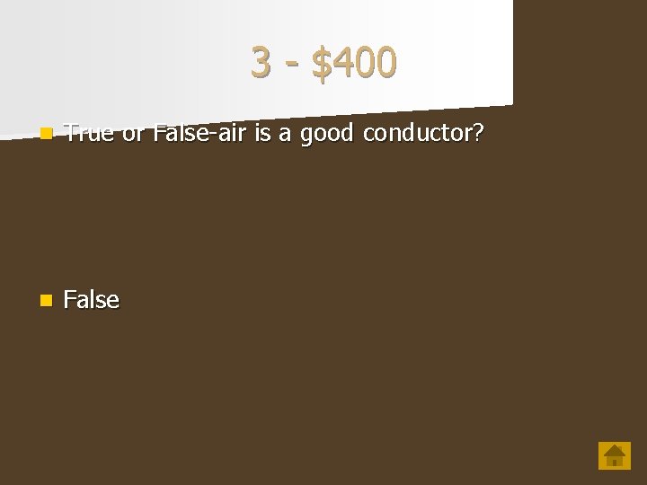 3 - $400 n True or False-air is a good conductor? n False 