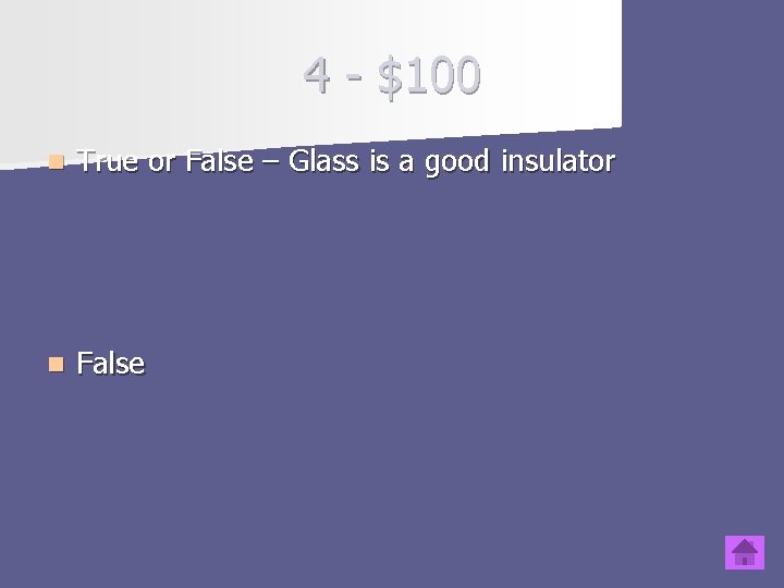 4 - $100 n True or False – Glass is a good insulator n