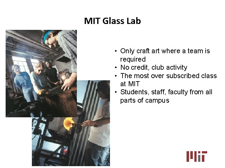MIT Glass Lab • Only craft art where a team is required • No
