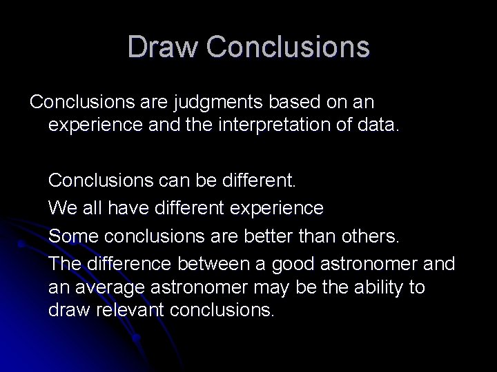 Draw Conclusions are judgments based on an experience and the interpretation of data. Conclusions