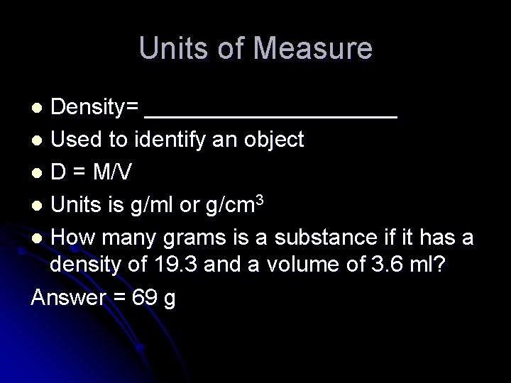 Units of Measure Density= __________ l Used to identify an object l D =
