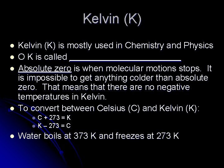 Kelvin (K) l l Kelvin (K) is mostly used in Chemistry and Physics O