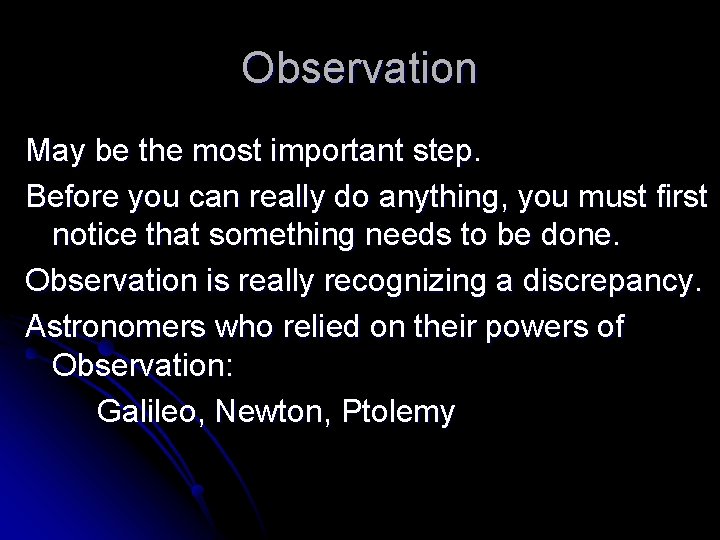 Observation May be the most important step. Before you can really do anything, you