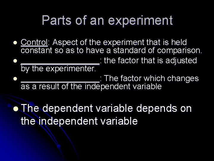 Parts of an experiment l l l Control: Aspect of the experiment that is