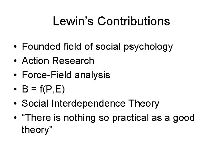 Lewin’s Contributions • • • Founded field of social psychology Action Research Force-Field analysis