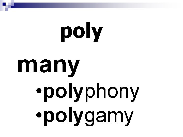 poly many • polyphony • polygamy 