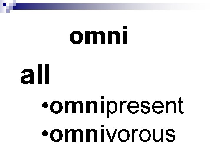 omni all • omnipresent • omnivorous 