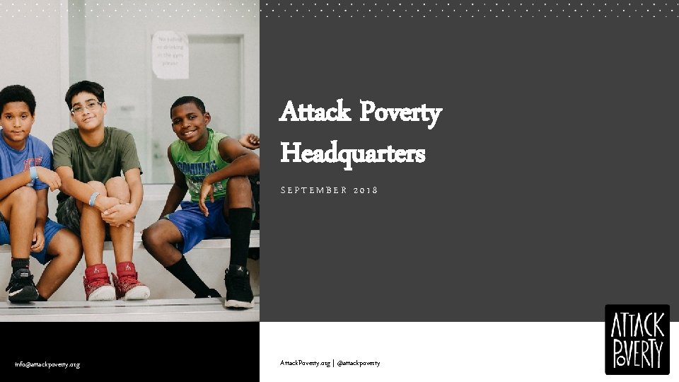 Attack Poverty Headquarters SEPTEMBER 2018 info@attackpoverty. org Attack. Poverty. org | @attackpoverty 