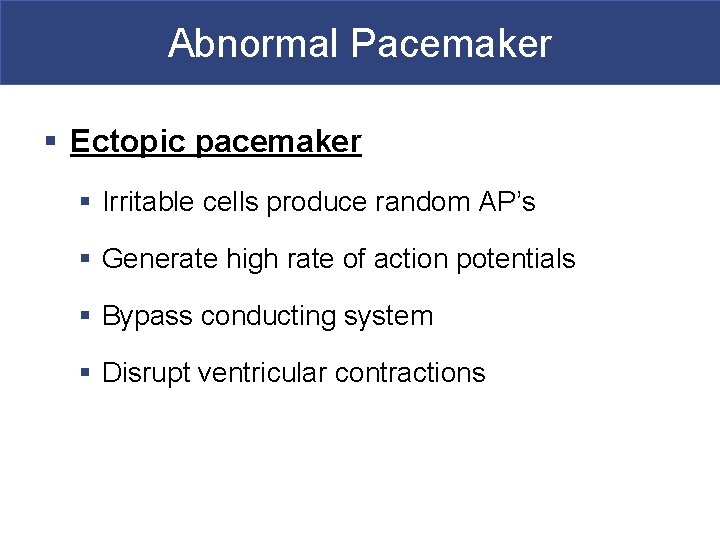 Abnormal Pacemaker § Ectopic pacemaker § Irritable cells produce random AP’s § Generate high