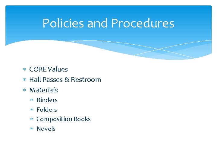 Policies and Procedures CORE Values Hall Passes & Restroom Materials Binders Folders Composition Books