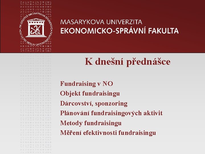 K dnešní přednášce Fundraising v NO Objekt fundraisingu Dárcovství, sponzoring Plánování fundraisingových aktivit Metody