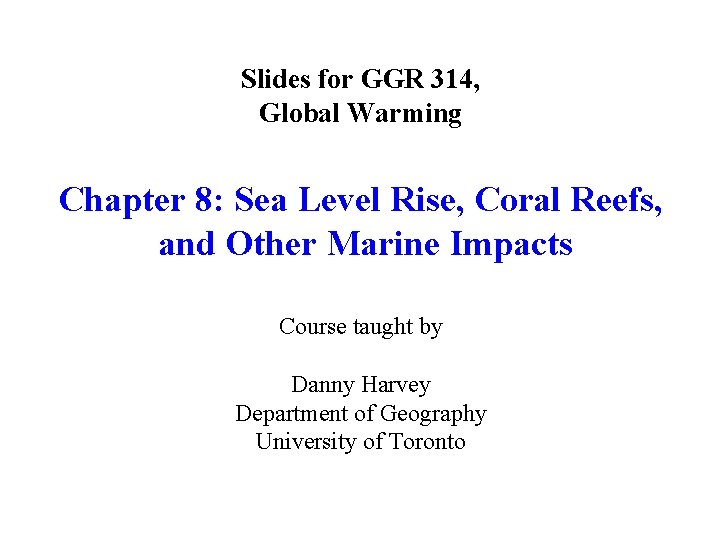 Slides for GGR 314, Global Warming Chapter 8: Sea Level Rise, Coral Reefs, and