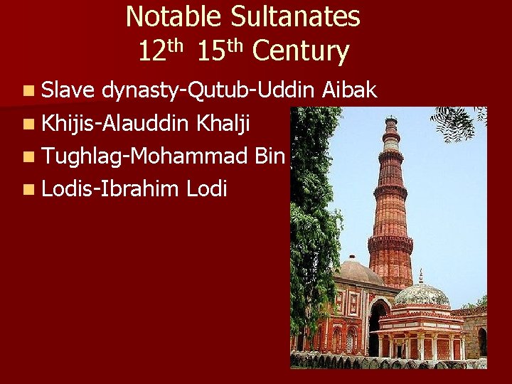 Notable Sultanates 12 th 15 th Century n Slave dynasty-Qutub-Uddin Aibak n Khijis-Alauddin Khalji