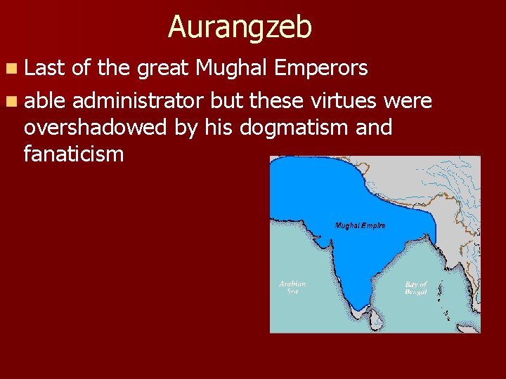 Aurangzeb n Last of the great Mughal Emperors n able administrator but these virtues
