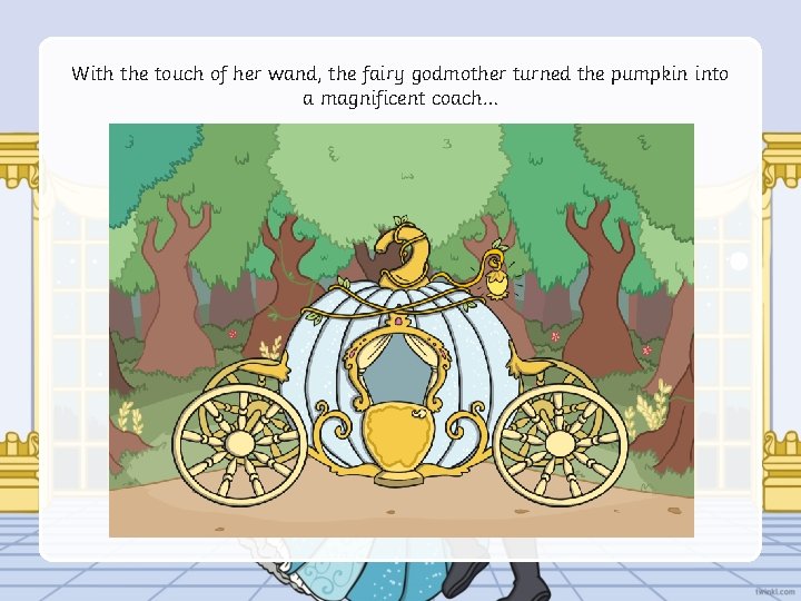 With the touch of her wand, the fairy godmother turned the pumpkin into a