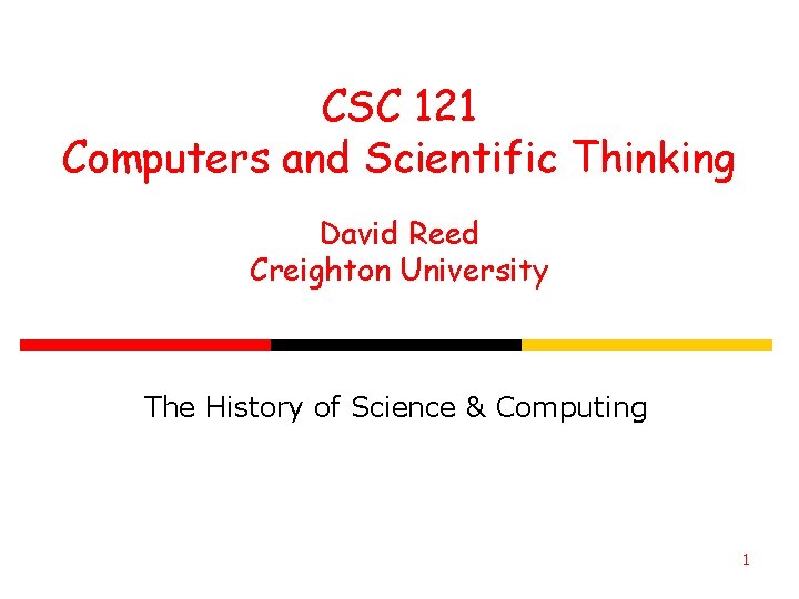 CSC 121 Computers and Scientific Thinking David Reed Creighton University The History of Science