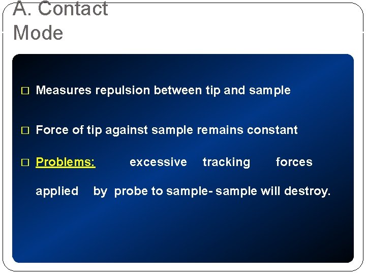 A. Contact Mode � Measures repulsion between tip and sample � Force of tip
