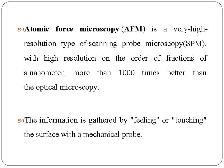 Atomic force microscopy (AFM) is a very-high- resolution type of scanning probe microscopy(SPM),