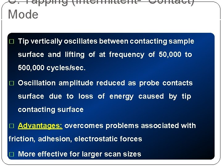 C. Tapping (Intermittent- Contact) Mode � Tip vertically oscillates between contacting sample surface and C. Tapping (Intermittent- Contact) Mode � Tip vertically oscillates between contacting sample surface and
