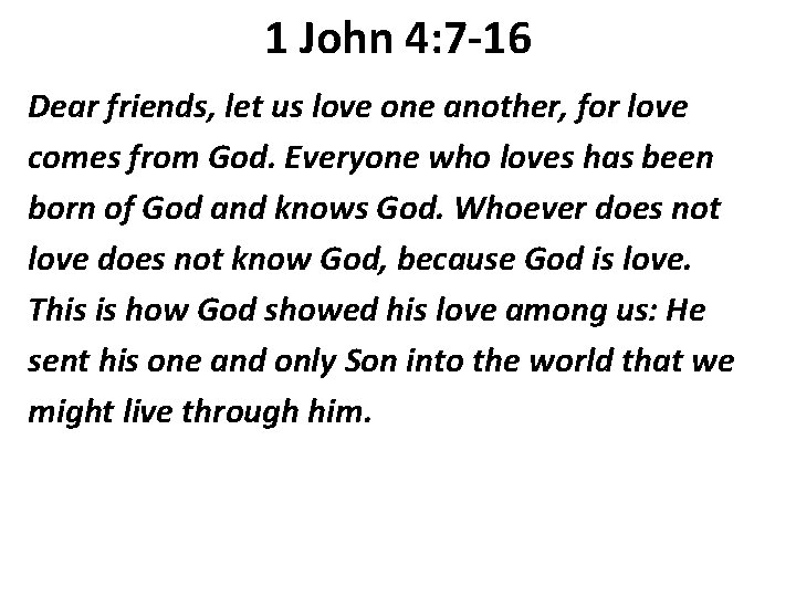 1 John 4: 7 -16 Dear friends, let us love one another, for love