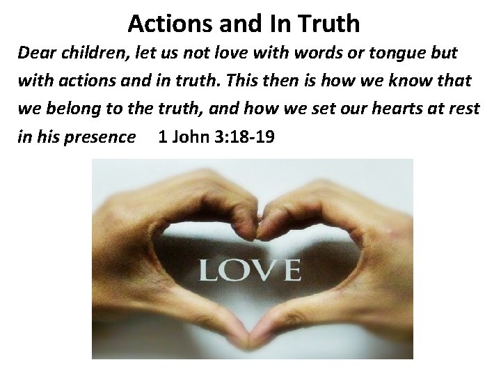 Actions and In Truth Dear children, let us not love with words or tongue