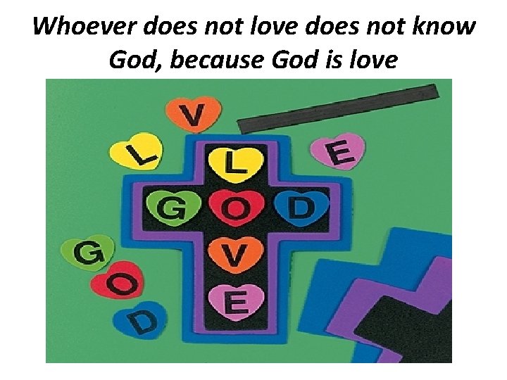 Whoever does not love does not know God, because God is love 