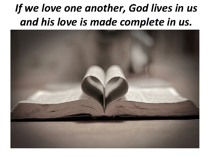 If we love one another, God lives in us and his love is made