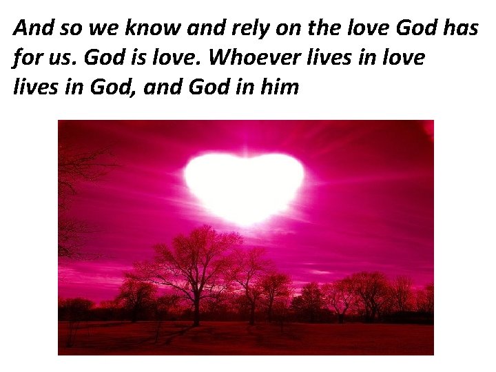 And so we know and rely on the love God has for us. God