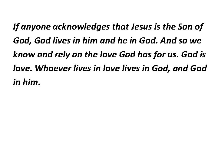 If anyone acknowledges that Jesus is the Son of God, God lives in him