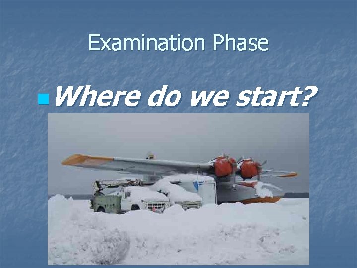 Examination Phase Where do we start? n 