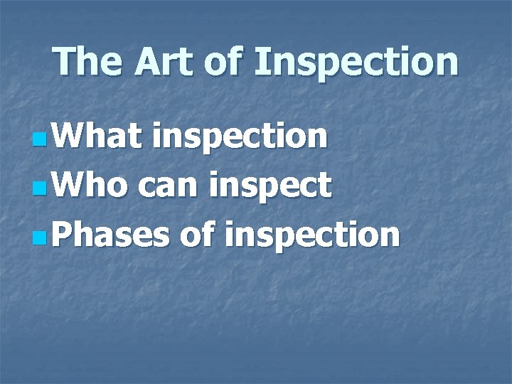 The Art of Inspection n What inspection n Who can inspect n Phases of