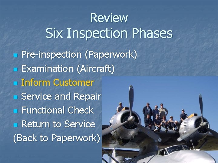 Review Six Inspection Phases Pre-inspection (Paperwork) n Examination (Aircraft) n Inform Customer n Service