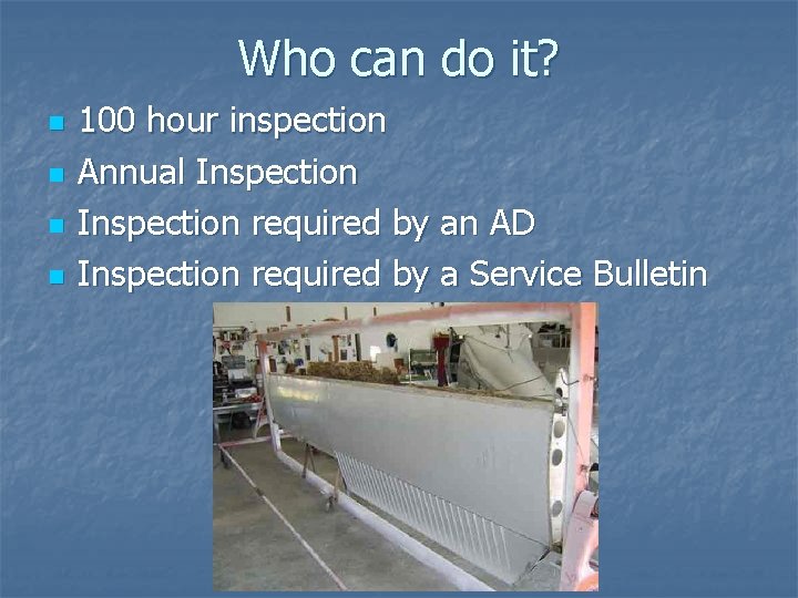 Who can do it? n n 100 hour inspection Annual Inspection required by an