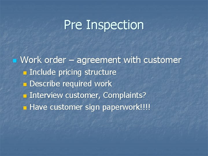 Pre Inspection n Work order – agreement with customer Include pricing structure n Describe