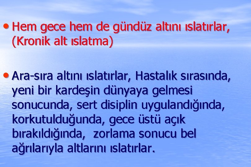  • Hem gece hem de gündüz altını ıslatırlar, (Kronik alt ıslatma) • Ara-sıra