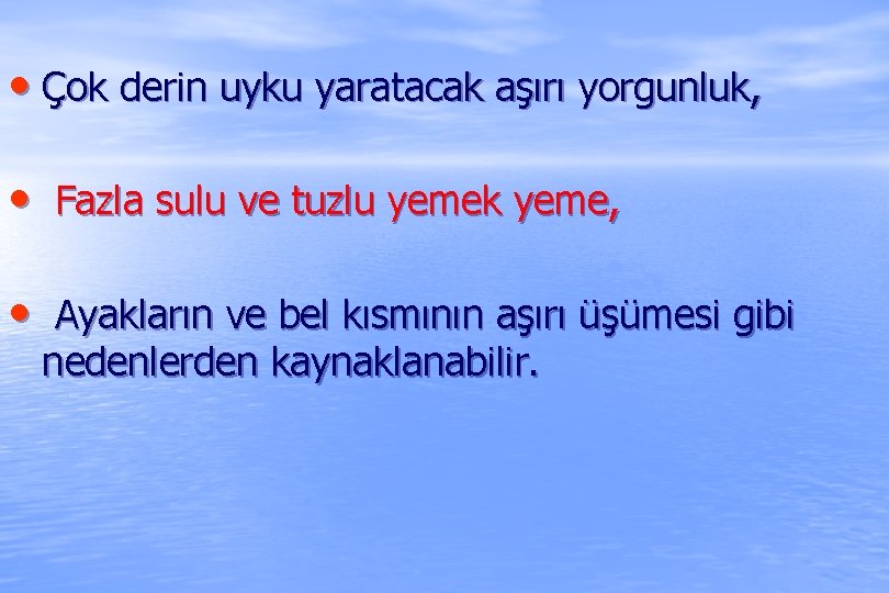  • Çok derin uyku yaratacak aşırı yorgunluk, • Fazla sulu ve tuzlu yemek