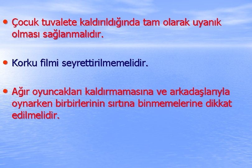  • Çocuk tuvalete kaldırıldığında tam olarak uyanık olması sağlanmalıdır. • Korku filmi seyrettirilmemelidir.