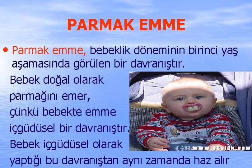 PARMAK EMME • Parmak emme, bebeklik döneminin birinci yaş aşamasında görülen bir davranıştır. Bebek