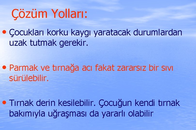 Çözüm Yolları: • Çocukları korku kaygı yaratacak durumlardan uzak tutmak gerekir. • Parmak ve