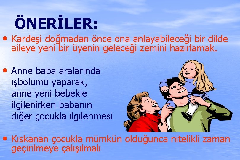 ÖNERİLER: • Kardeşi doğmadan önce ona anlayabileceği bir dilde aileye yeni bir üyenin geleceği