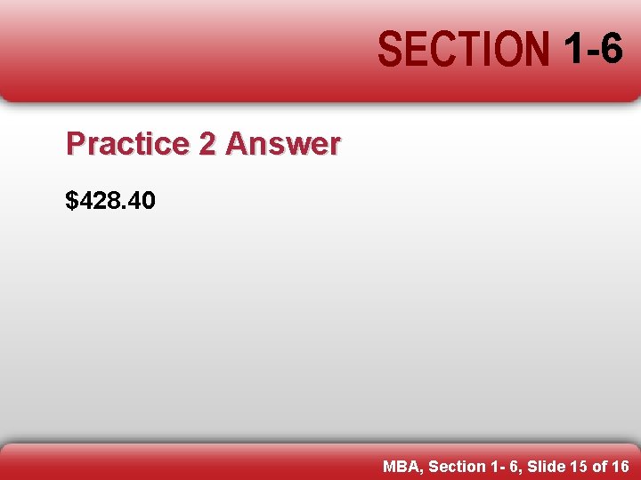 SECTION 1 -6 Practice 2 Answer $428. 40 MBA, Section 1 - 6, Slide